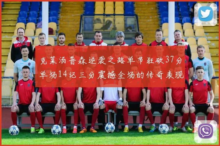 克莱汤普森逆袭之路单节狂砍37分单场14记三分震撼全场的传奇表现